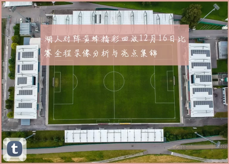 湖人对阵黄蜂精彩回放12月16日比赛全程录像分析与亮点集锦